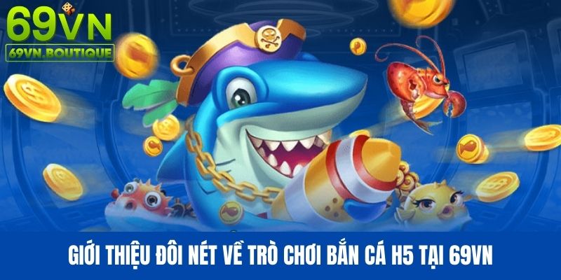 Vài nét về tựa game bắn cá H5 siêu hot trên thị trường