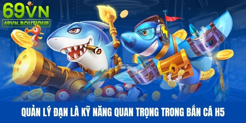 Quản lý đạn là kỹ năng quan trọng trong bắn cá H5