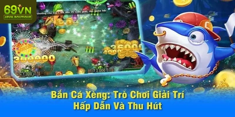 Tìm hiểu bắn cá xèng chi tiết