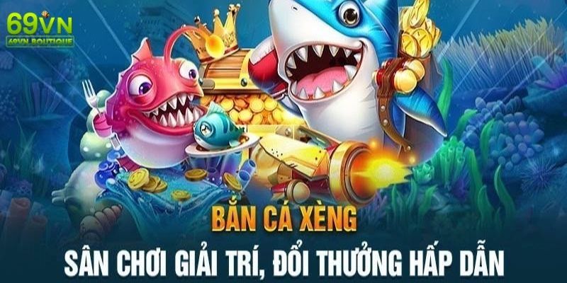 Lý do nên chọn bắn cá xèng