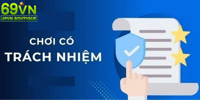 Các điều khoản chơi có trách nhiệm cụ thể tại 69VN