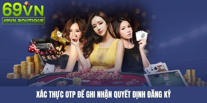 Xác thực OTP để ghi nhận quyết định đăng ký