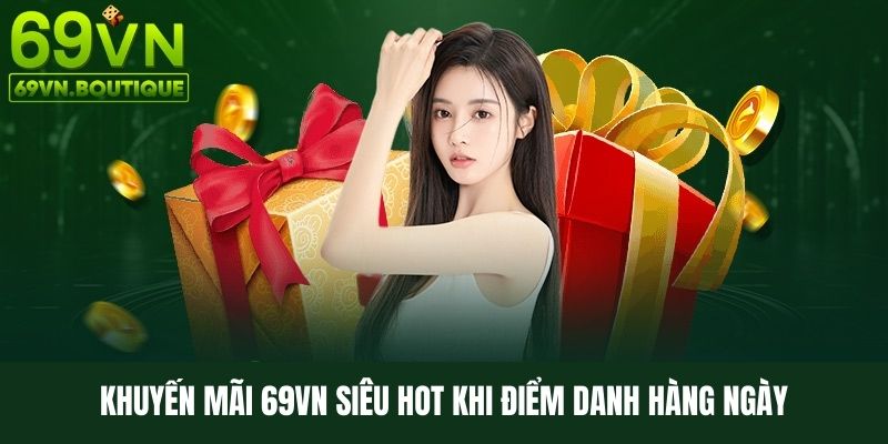 Khuyến mãi 69VN siêu hot khi điểm danh hàng ngày