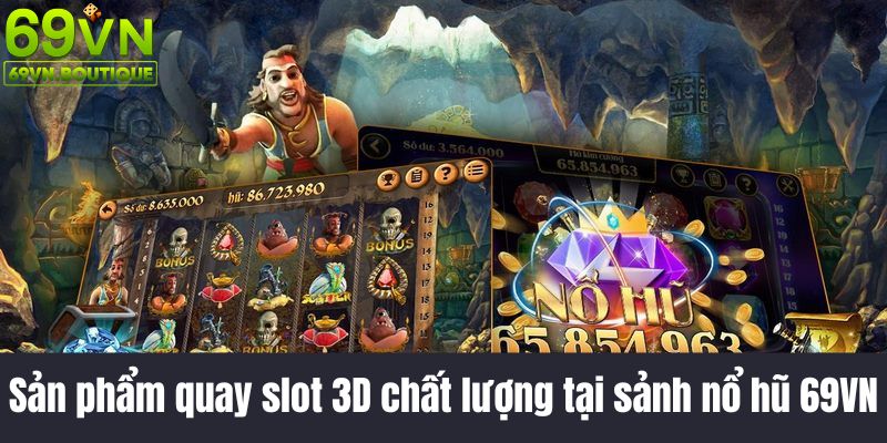 Sản phẩm quay slot 3D chất lượng tại sảnh nổ hũ 69VN