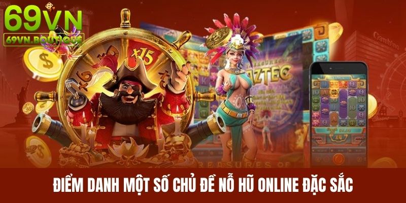 Top chủ đề nổ hũ online được ưa chuộng nhất