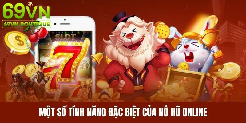 Các tính năng độc đáo của nổ hũ online