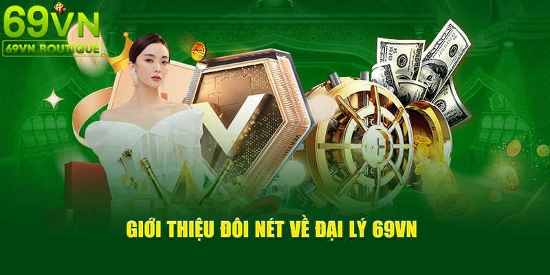 Đôi nét giới thiệu về chương trình đại lý 69VN dành cho hội viên